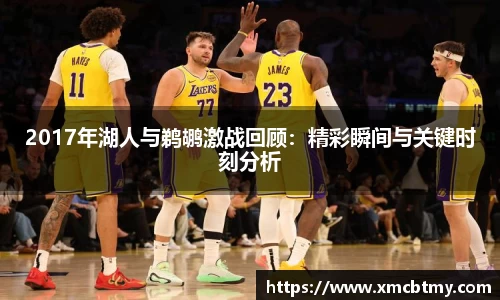 2017年湖人与鹈鹕激战回顾：精彩瞬间与关键时刻分析