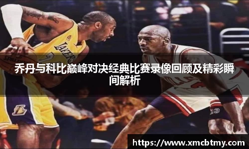 乔丹与科比巅峰对决经典比赛录像回顾及精彩瞬间解析