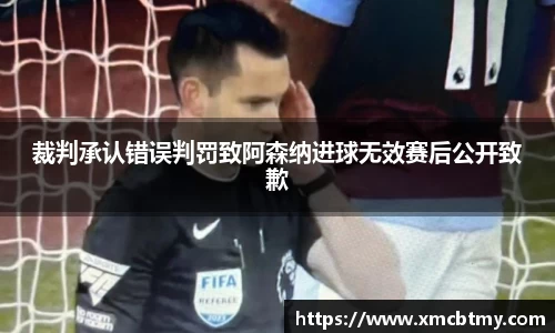 裁判承认错误判罚致阿森纳进球无效赛后公开致歉